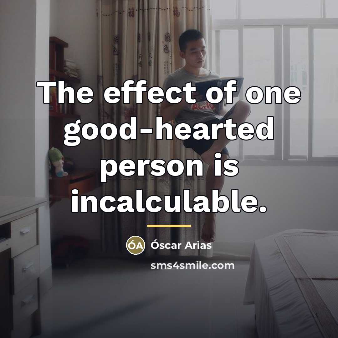 “The effect of one good-hearted person is incalculable.…” quote by Oscar Arias