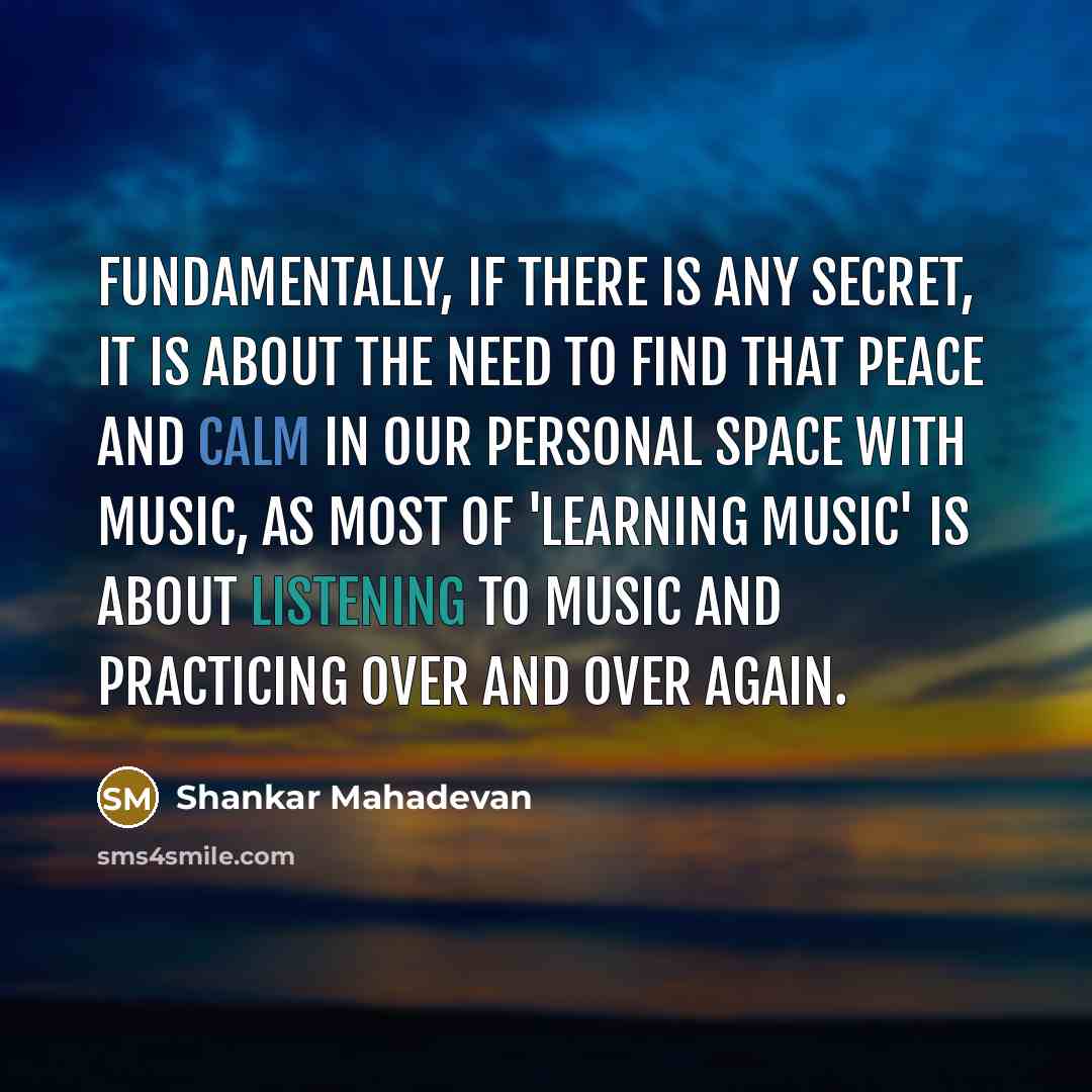 “Fundamentally, if there is any secret, it is about the…” quote by Shankar Mahadevan