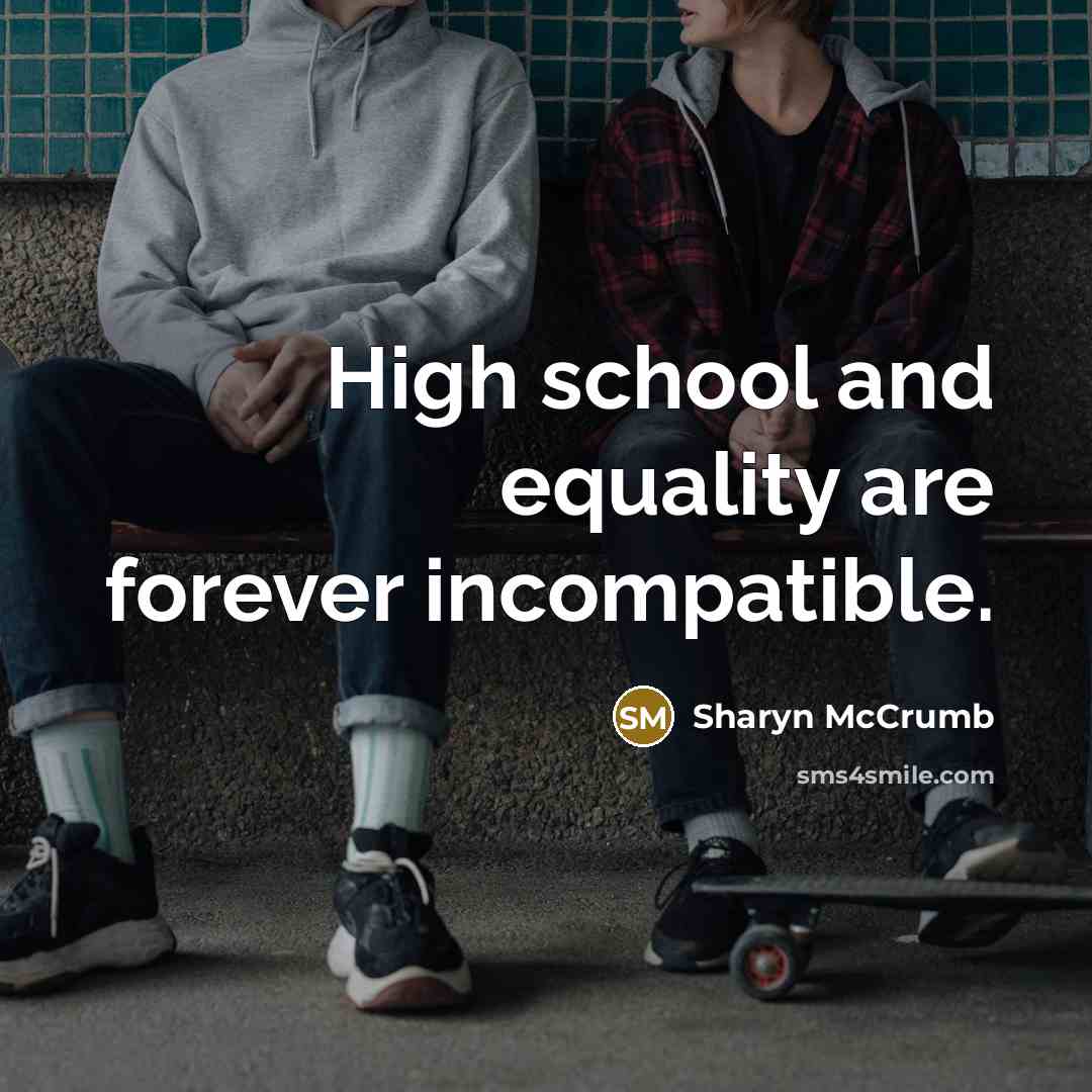 “High school and equality are forever incompatible.…” quote by Sharyn McCrumb