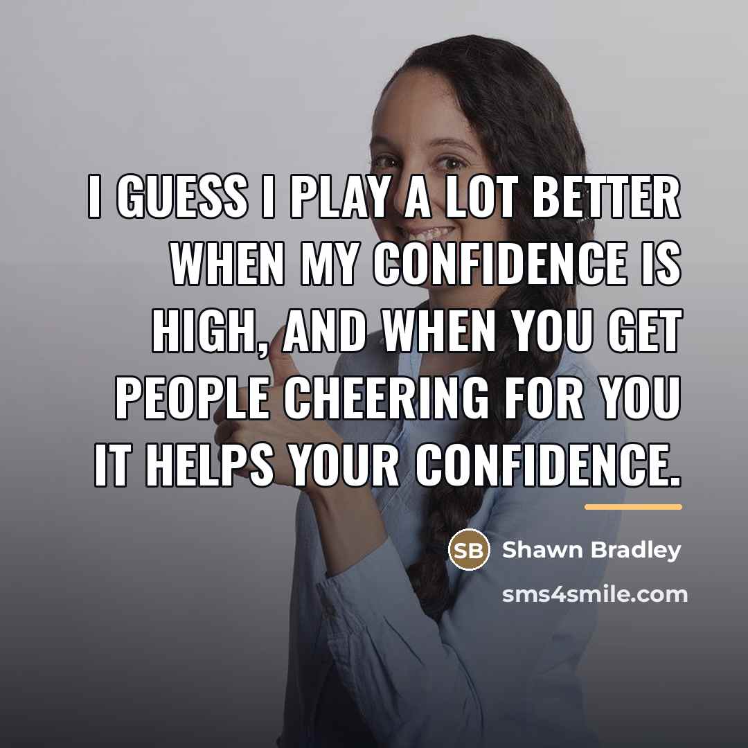“I guess I play a lot better when my confidence…” quote by Shawn Bradley