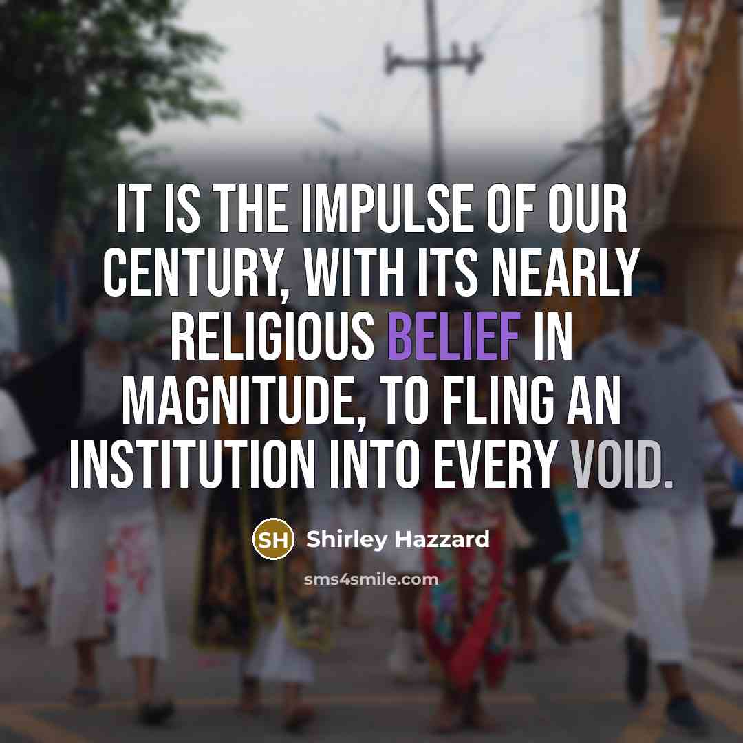 “It is the impulse of our century, with its nearly…” quote by Shirley Hazzard
