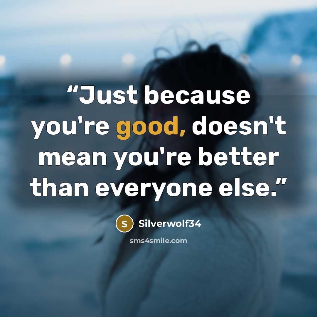 “Just because you're good, doesn't mean you're better than everyone else.” quote by Silverwolf34