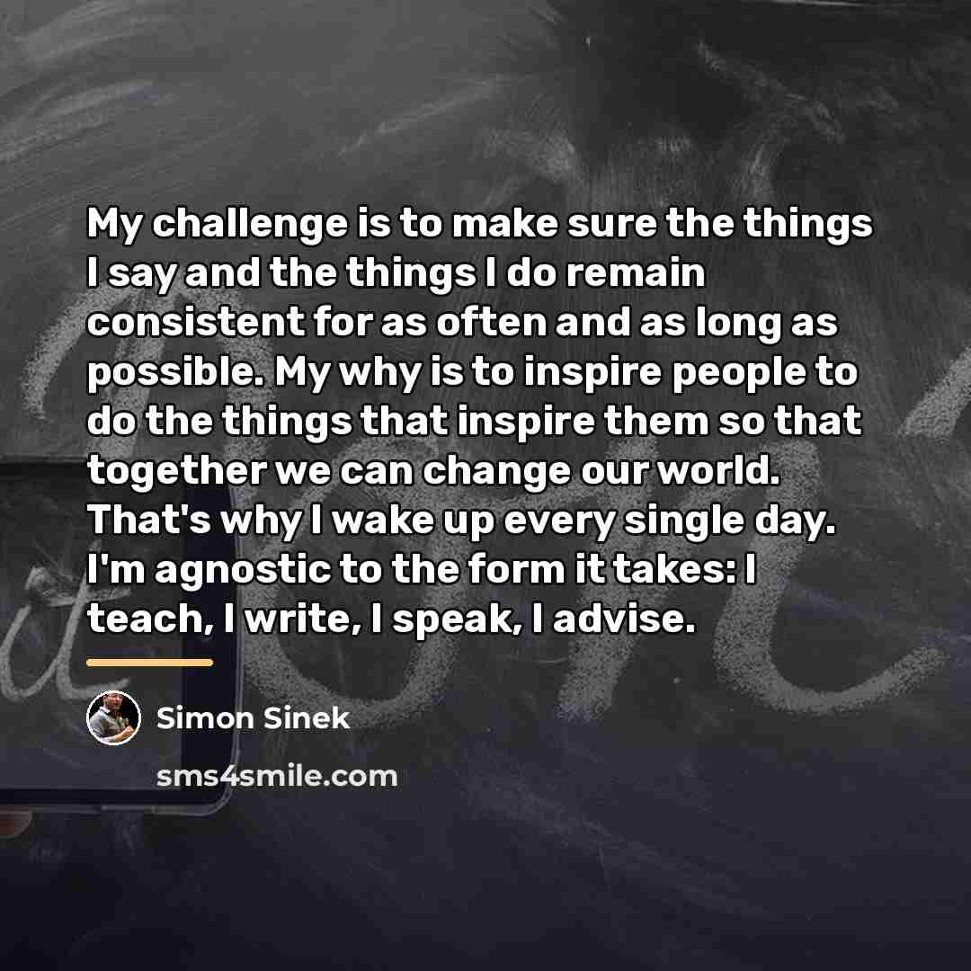 “My challenge is to make sure the things I say…” quote by Simon Sinek