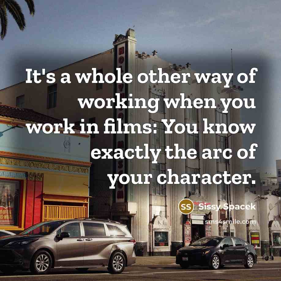 “It's a whole other way of working when you work…” quote by Sissy Spacek
