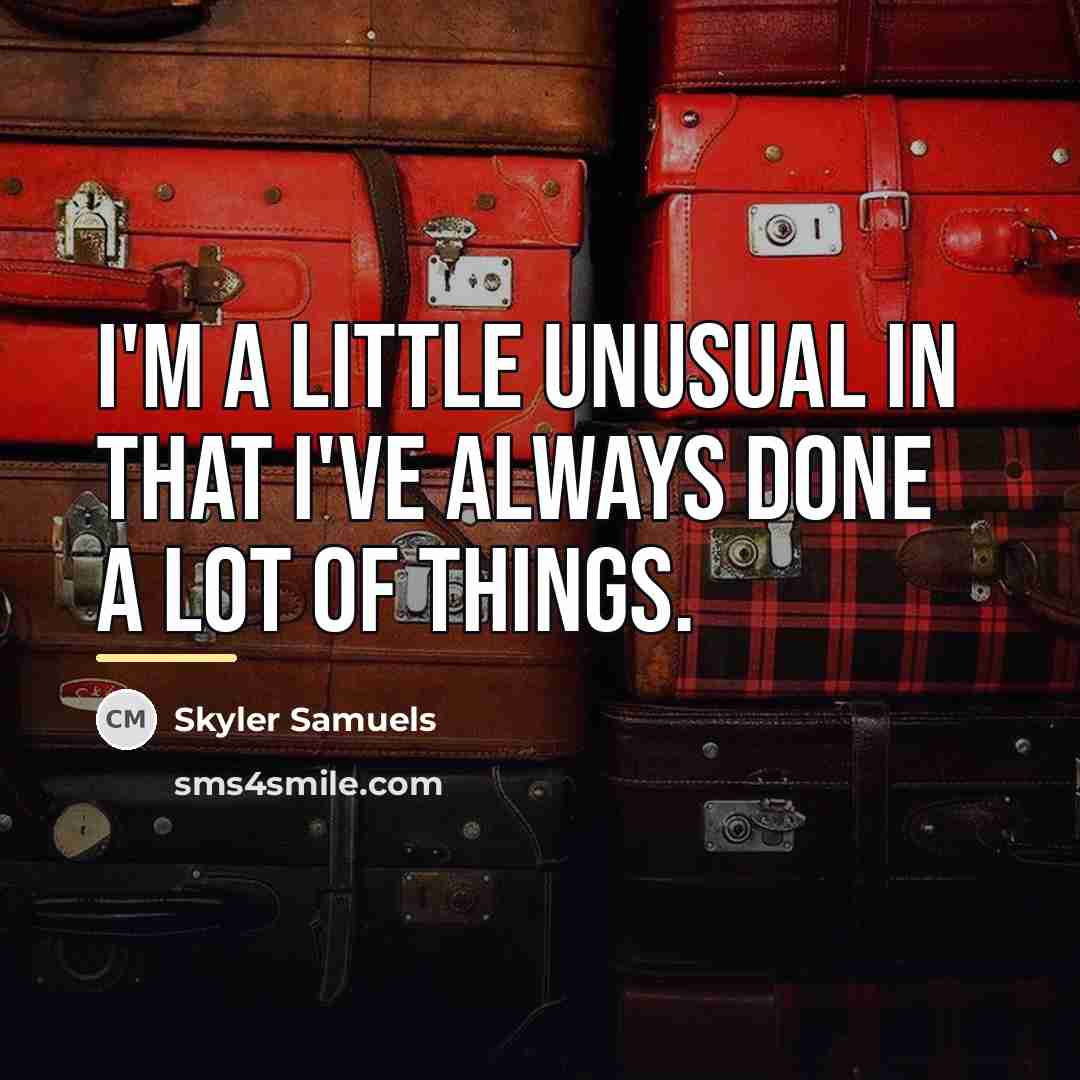 “I'm a little unusual in that I've always done a…” quote by Skyler Samuels