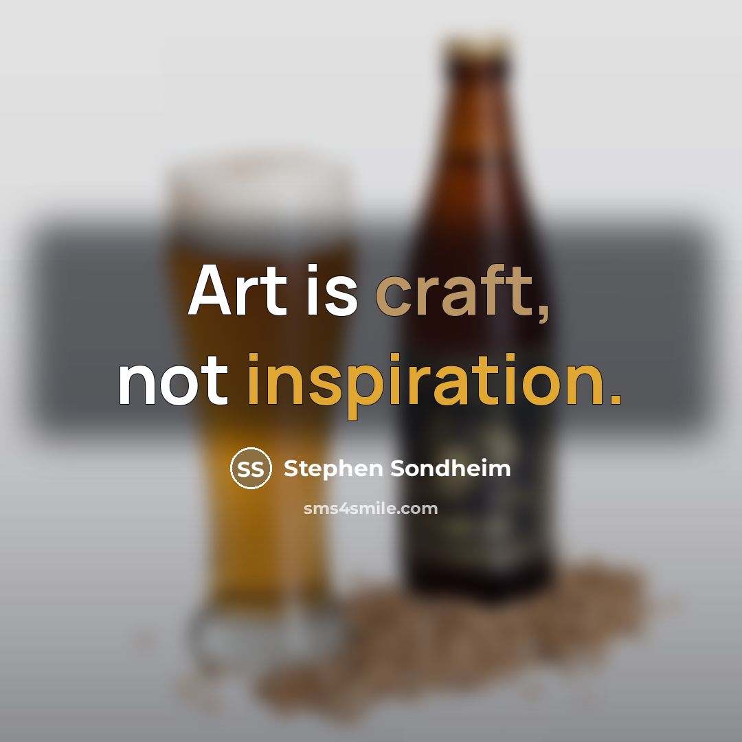 “Art is craft, not inspiration.…” quote by Stephen Sondheim