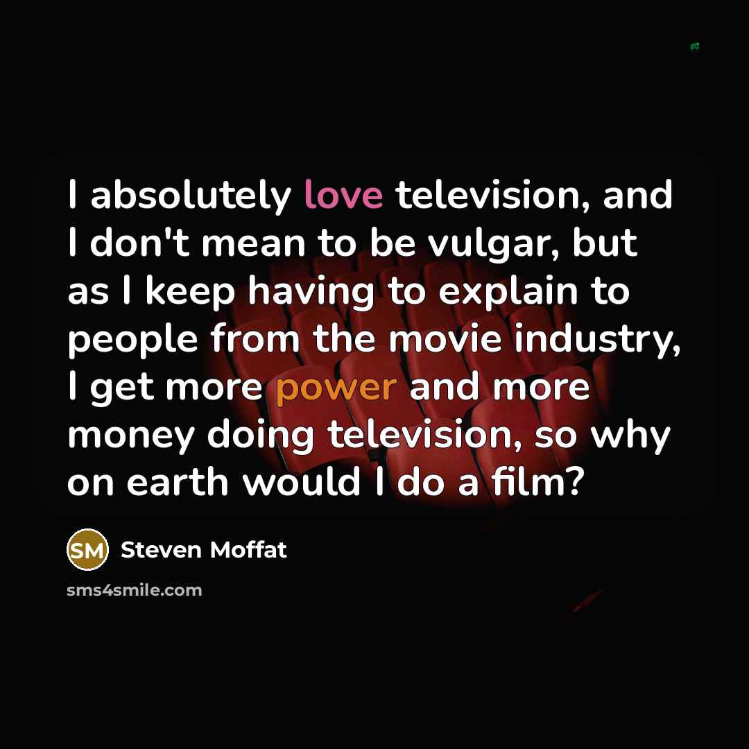 “I absolutely love television, and I don't mean to be…” quote by Steven Moffat