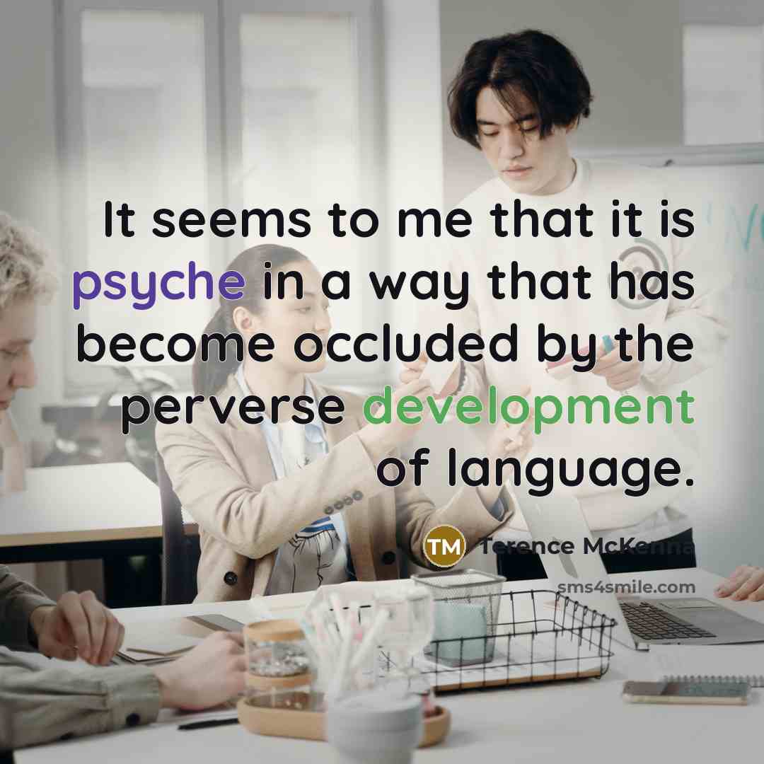 “It seems to me that it is psyche in a…” quote by Terence McKenna