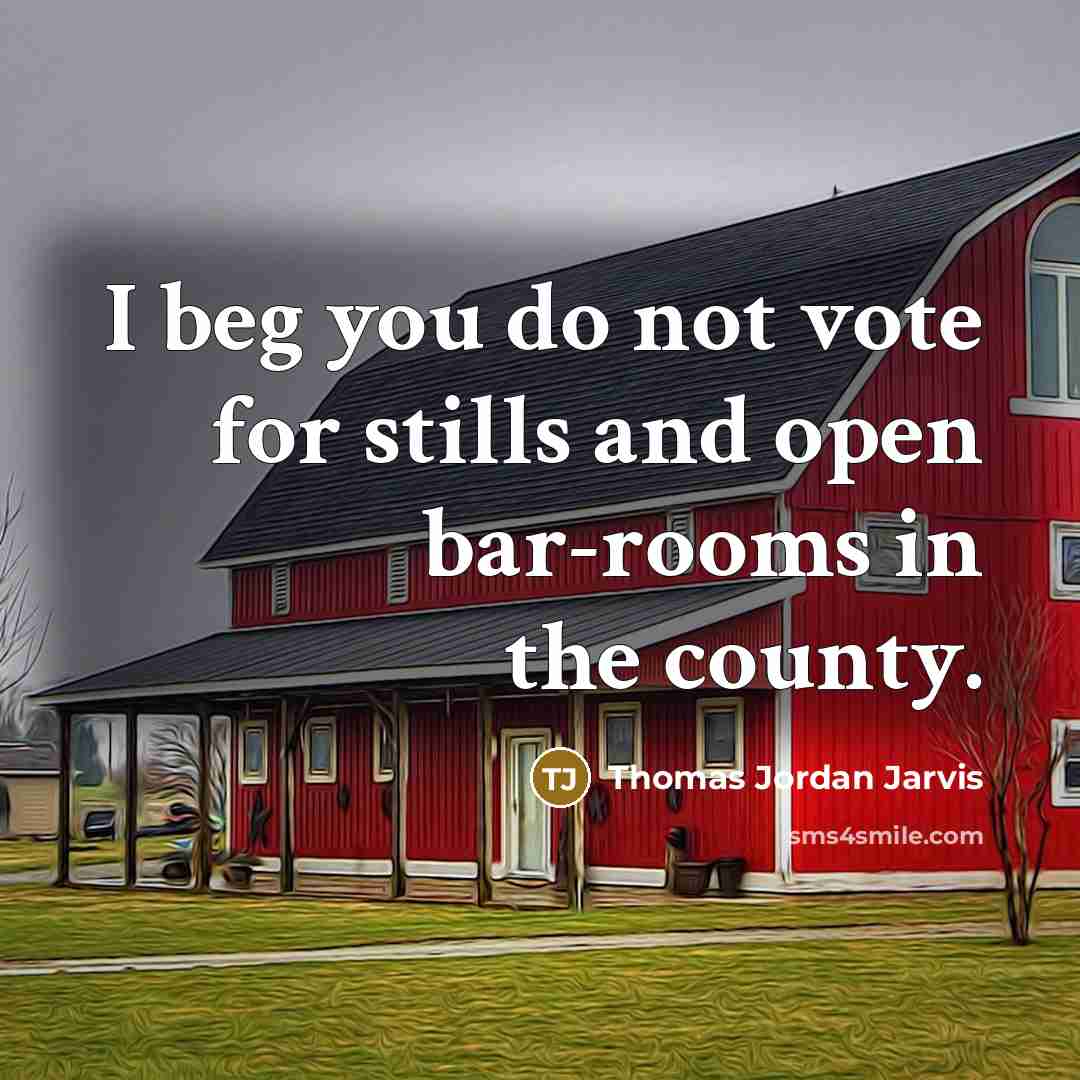 “I beg you do not vote for stills and open…” quote by Thomas Jordan Jarvis