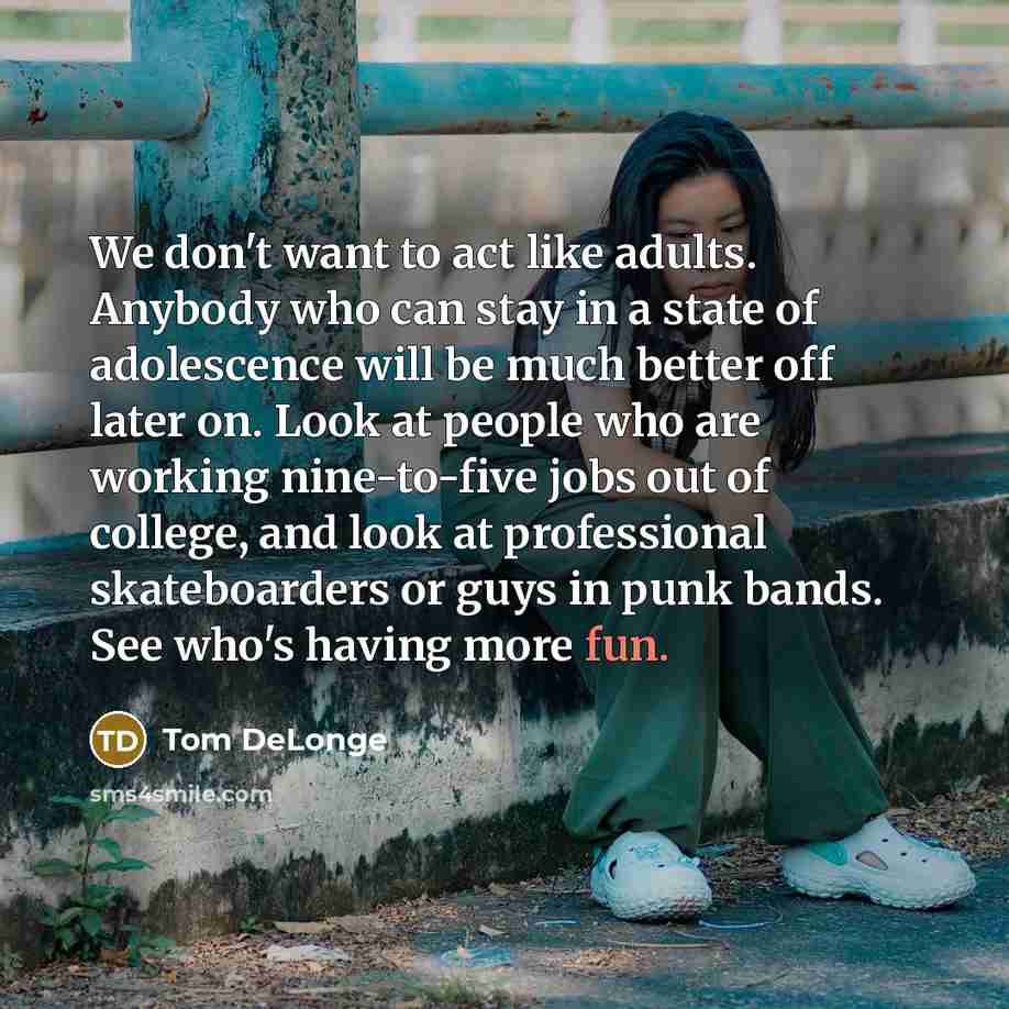 “We don't want to act like adults. Anybody who can…” quote by Tom DeLonge