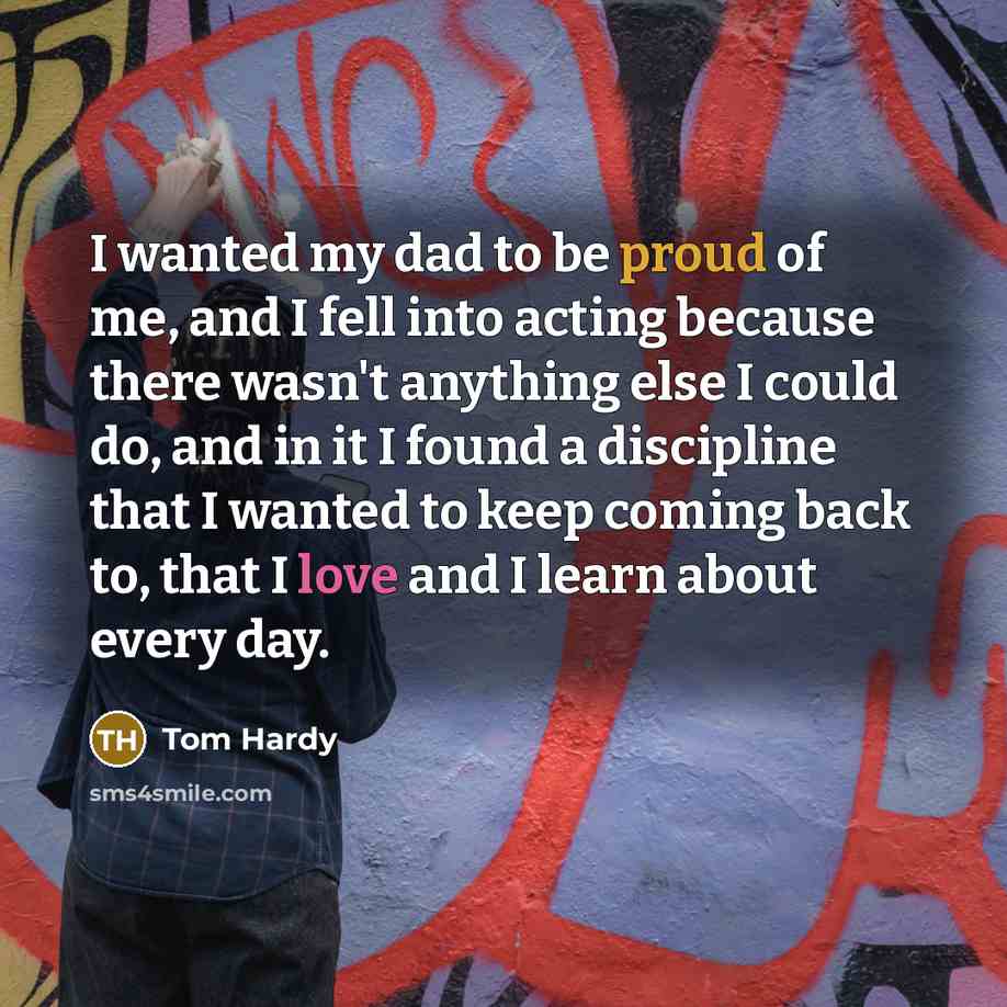 “I wanted my dad to be proud of me, and…” quote by Tom Hardy