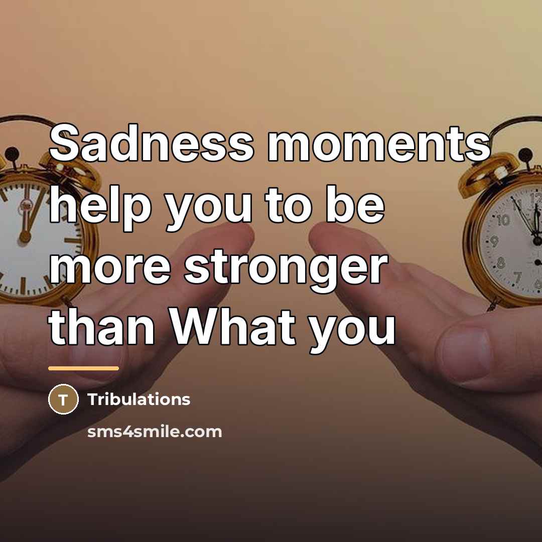 “Sadness moments help you to be more stronger than What…” quote by Tribulations