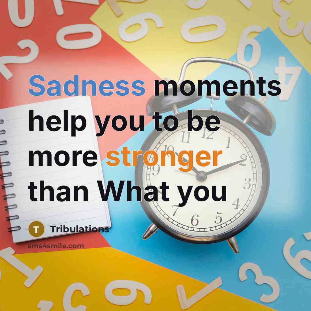 “Sadness moments help you to be more stronger than What you” quote by Tribulations