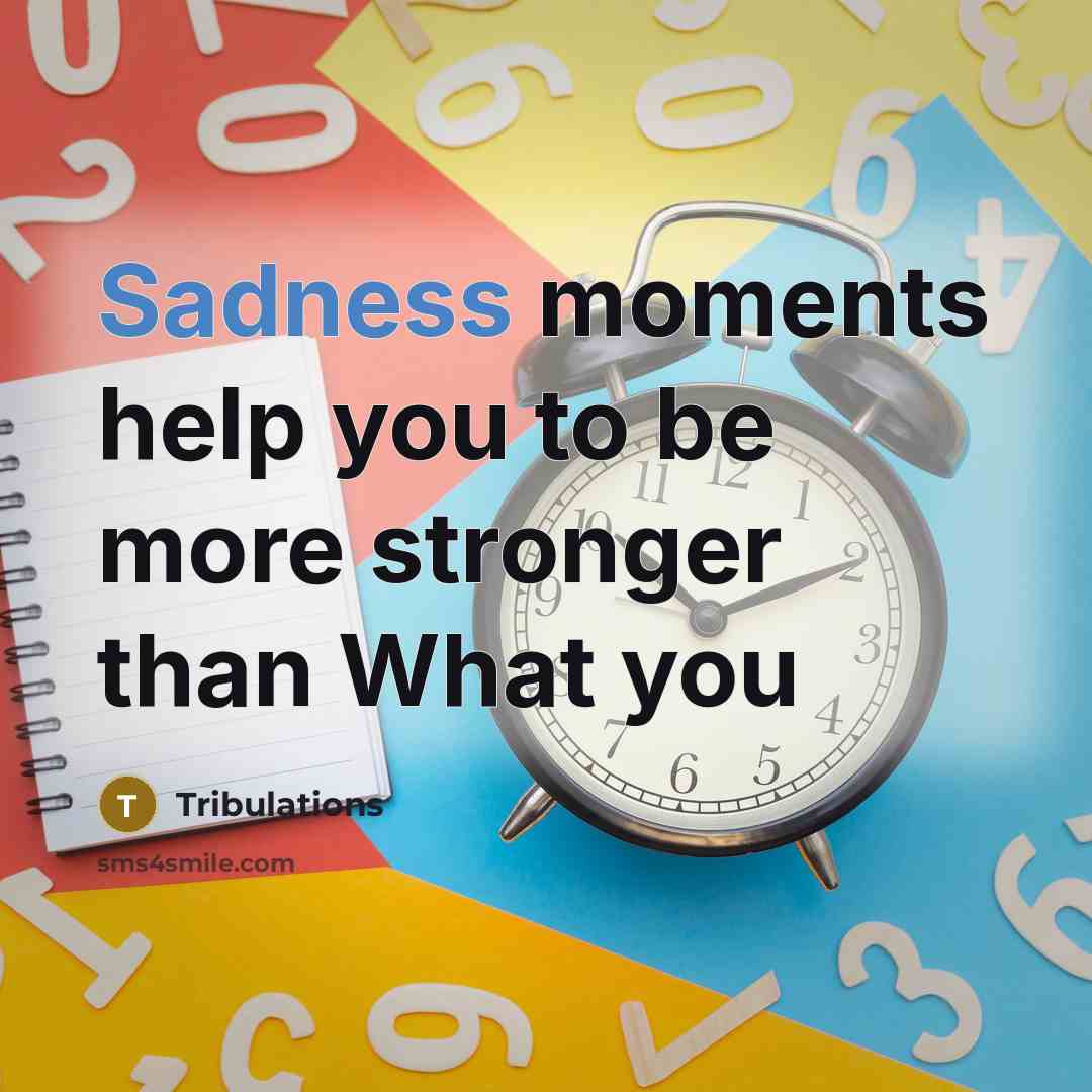 “Sadness moments help you to be more stronger than What you” quote by Tribulations