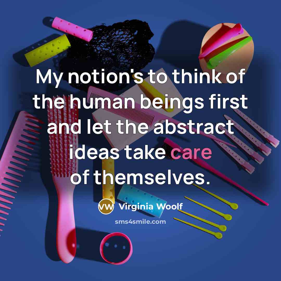“My notion's to think of the human beings first and…” quote by Virginia Woolf