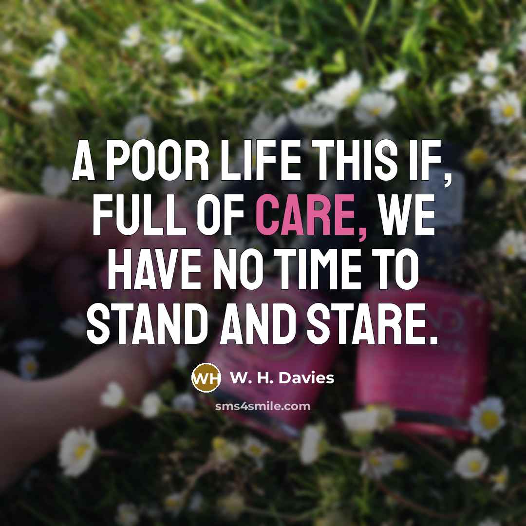 “A poor life this if, full of care, we have…” quote by W. H. Davies