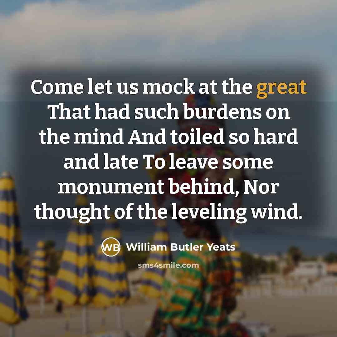 “Come let us mock at the great That had such…” quote by William Butler Yeats