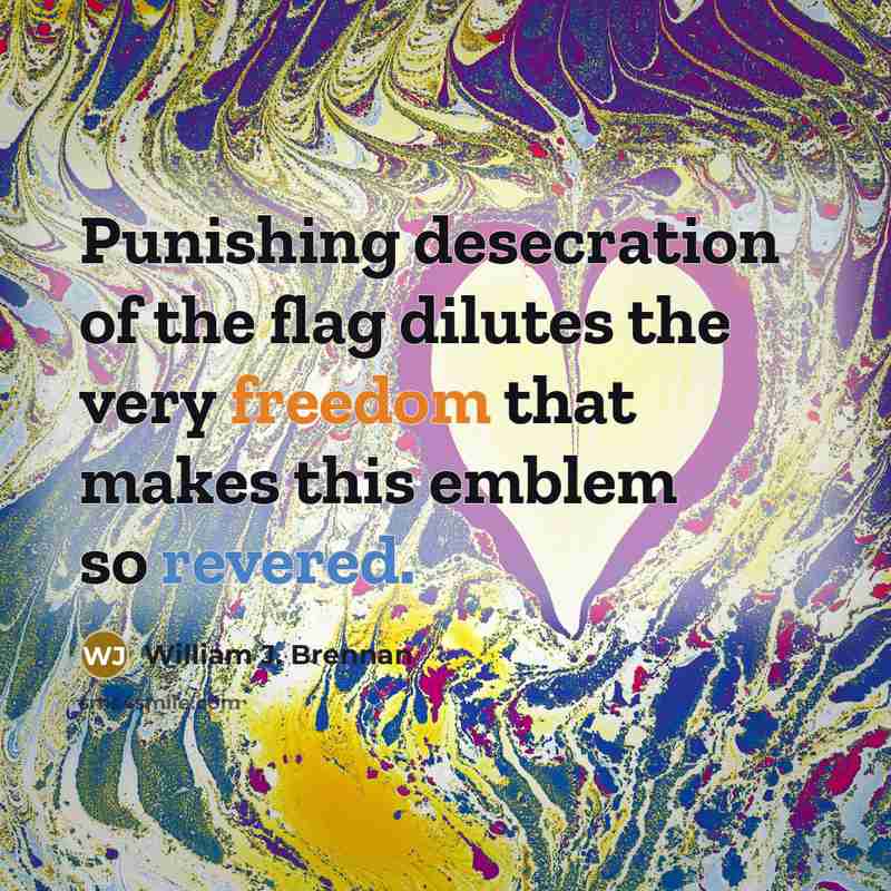 “Punishing desecration of the flag dilutes the very freedom that makes this emblem so revered.” quote by William J. Brennan