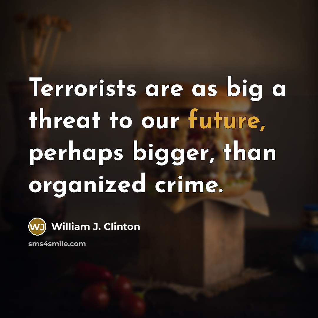 “Terrorists are as big a threat to our future, perhaps…” quote by William J. Clinton