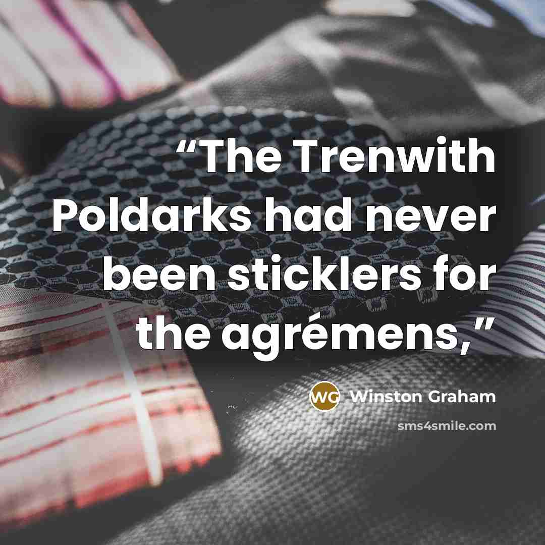 “The Trenwith Poldarks had never been sticklers for the agrémens,” quote by Winston Graham