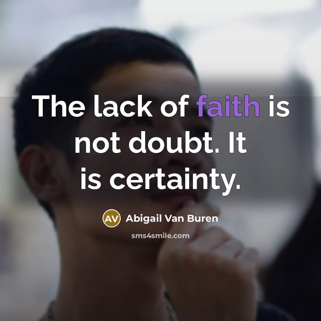 “The lack of faith is not doubt. It is certainty.…” quote by Abigail Van Buren