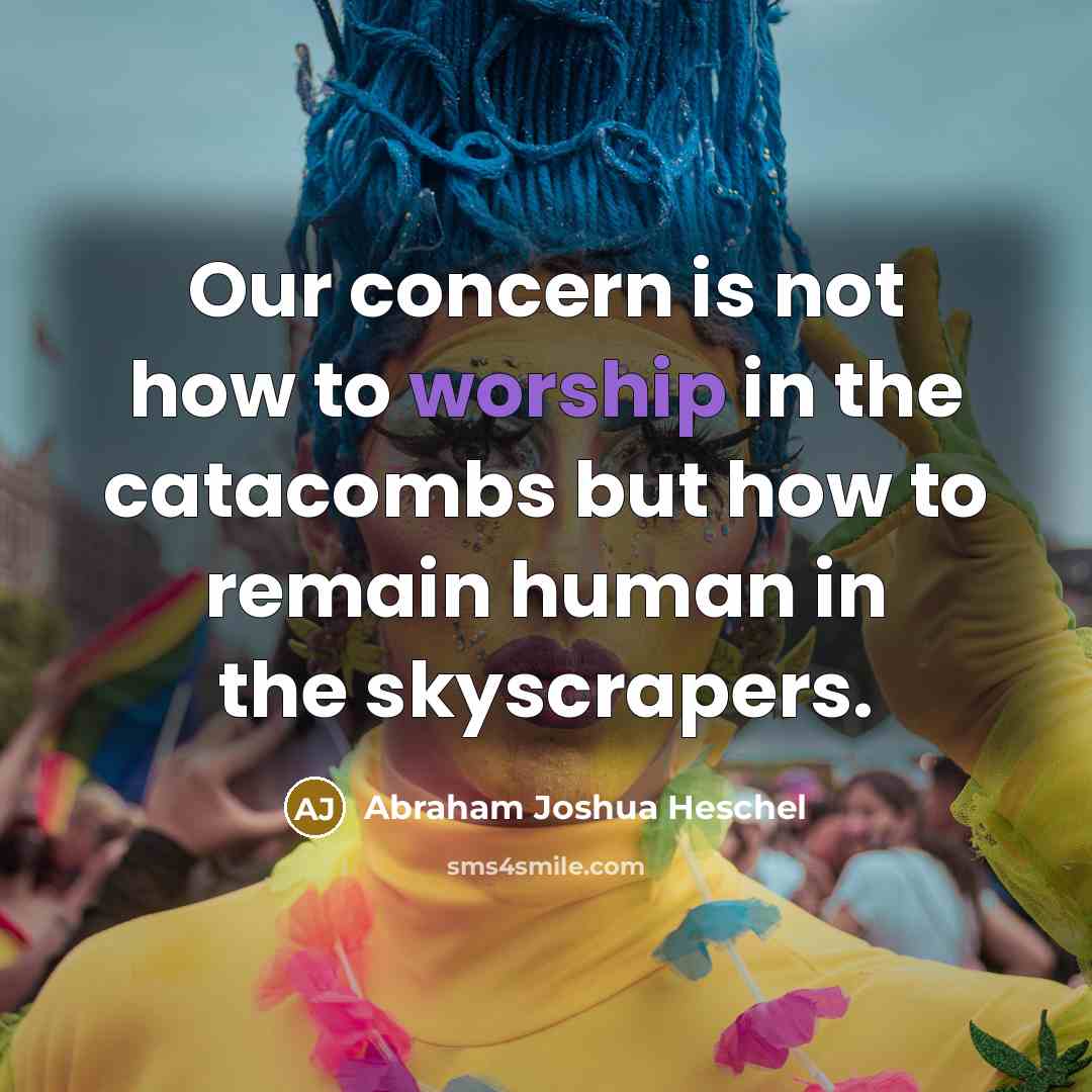 “Our concern is not how to worship in the catacombs…” quote by Abraham Joshua Heschel