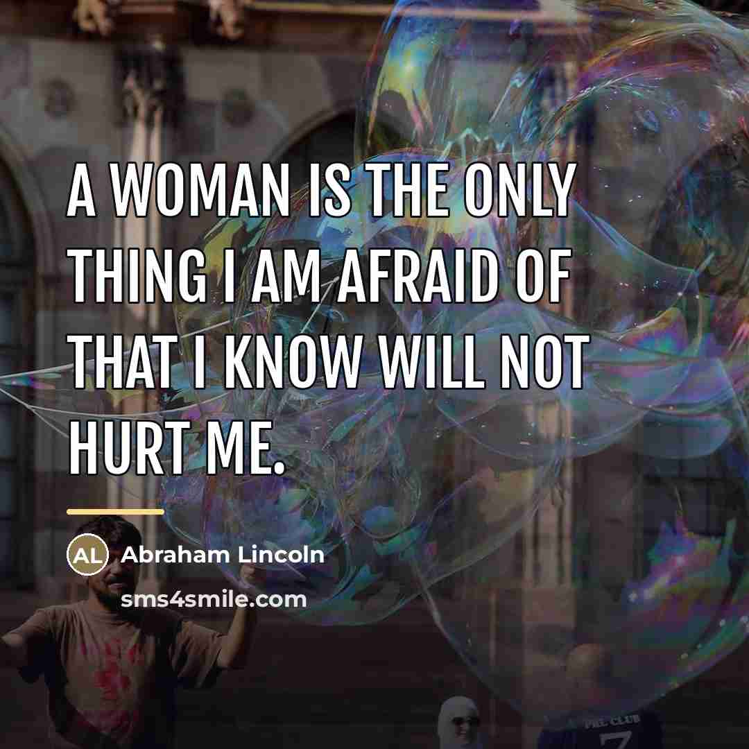 “A woman is the only thing I am afraid of…” quote by Abraham Lincoln