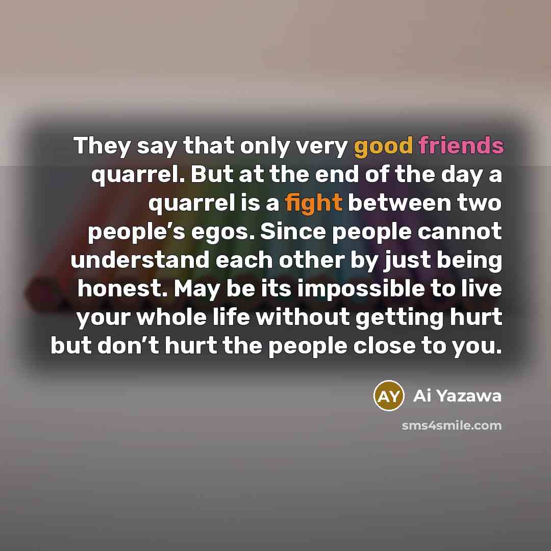 “They say that only very good friends quarrel. But at…” quote by Ai Yazawa