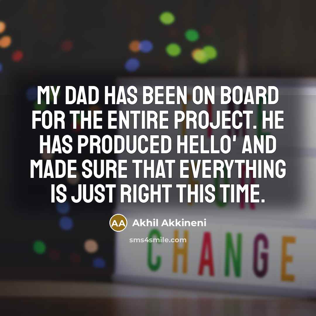 “My Dad has been on board for the entire project.…” quote by Akhil Akkineni
