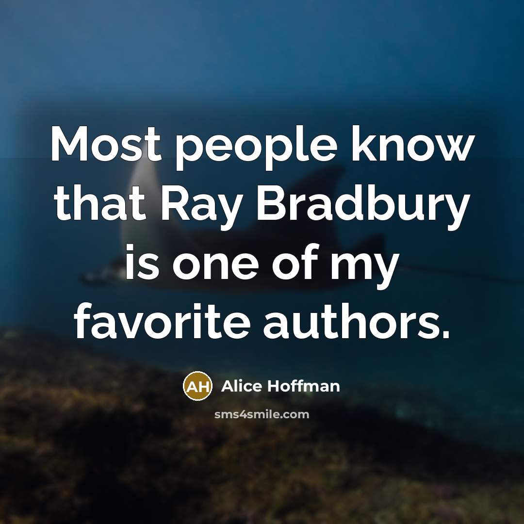 “Most people know that Ray Bradbury is one of my…” quote by Alice Hoffman