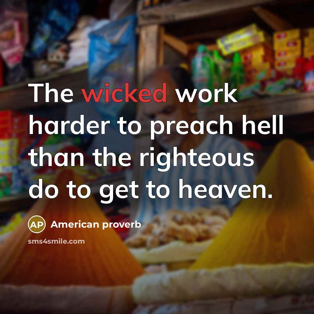 “The wicked work harder to preach hell than the righteous…” quote by American Proverb