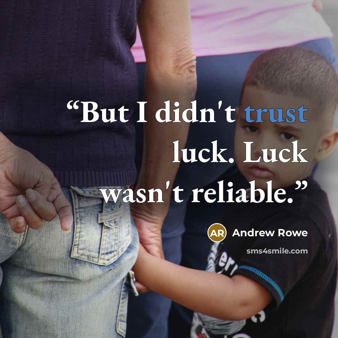 “But I didn't trust luck. Luck wasn't reliable.” quote by Andrew Rowe