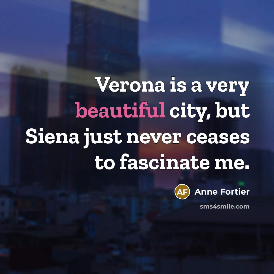 “Verona is a very beautiful city, but Siena just never…” quote by Anne Fortier