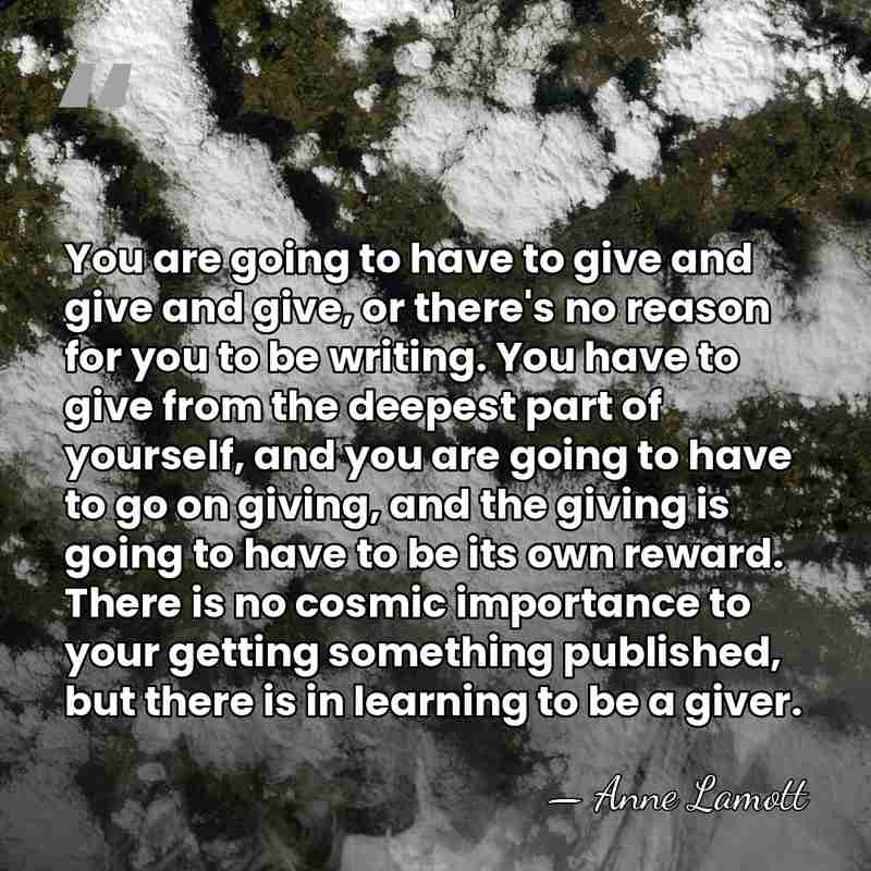 You are going to have to give and give and give, or&hellip; - Anne Lamott