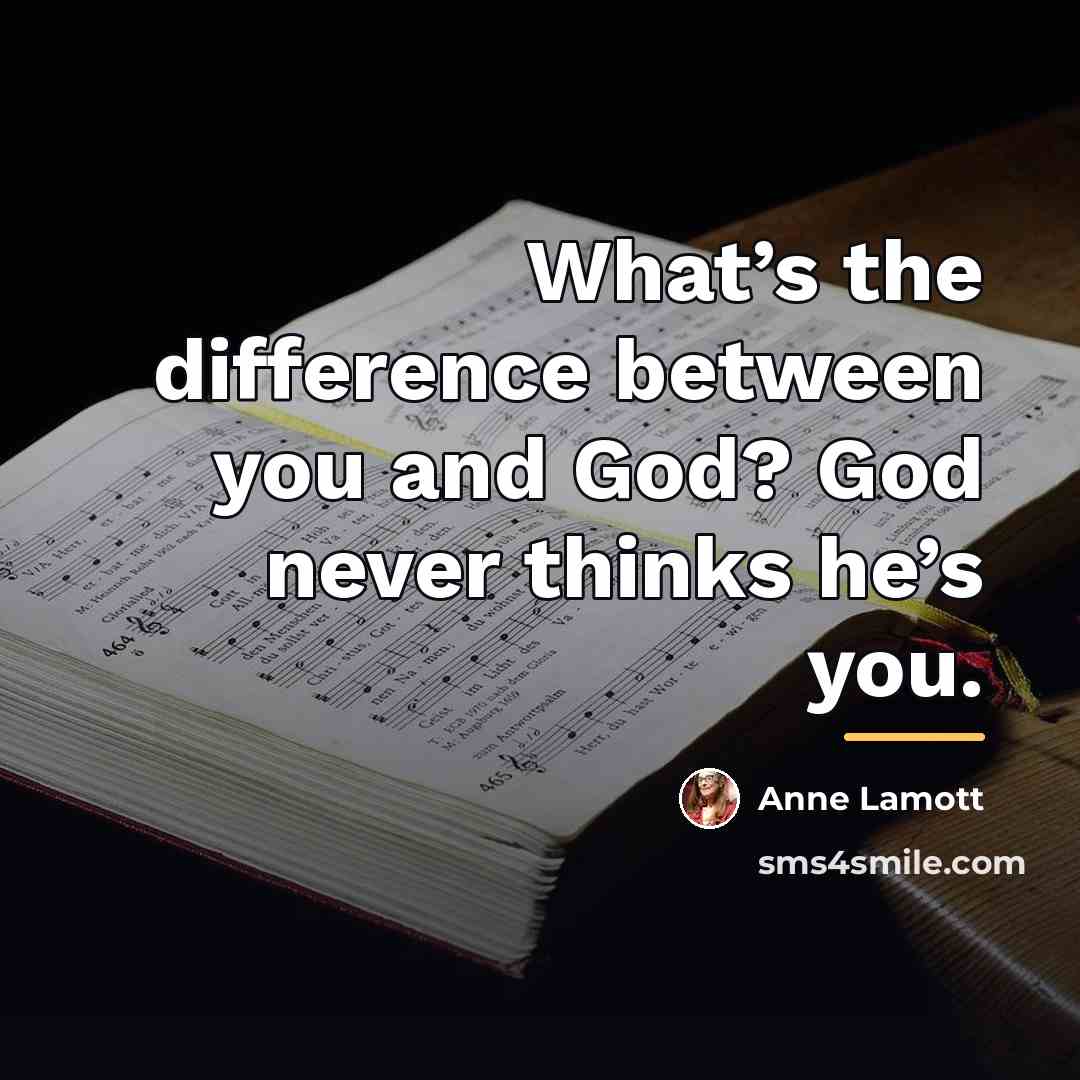 “What’s the difference between you and God? God never thinks…” quote by Anne Lamott