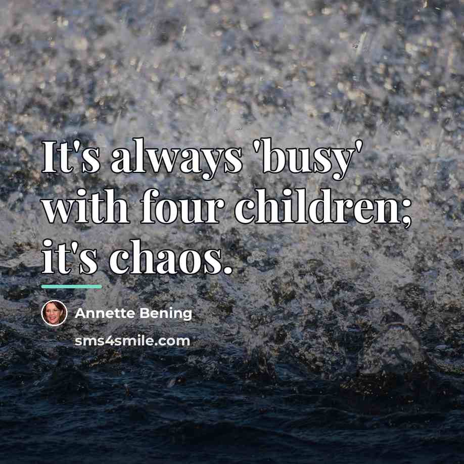 “It's always 'busy' with four children; it's chaos.…” quote by Annette Bening
