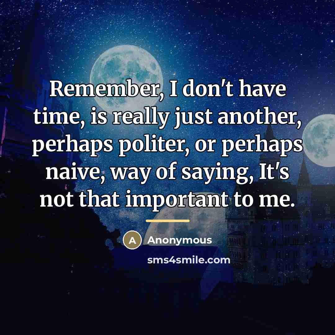 “Remember, I don't have time, is really just another, perhaps…” quote by Anonymous