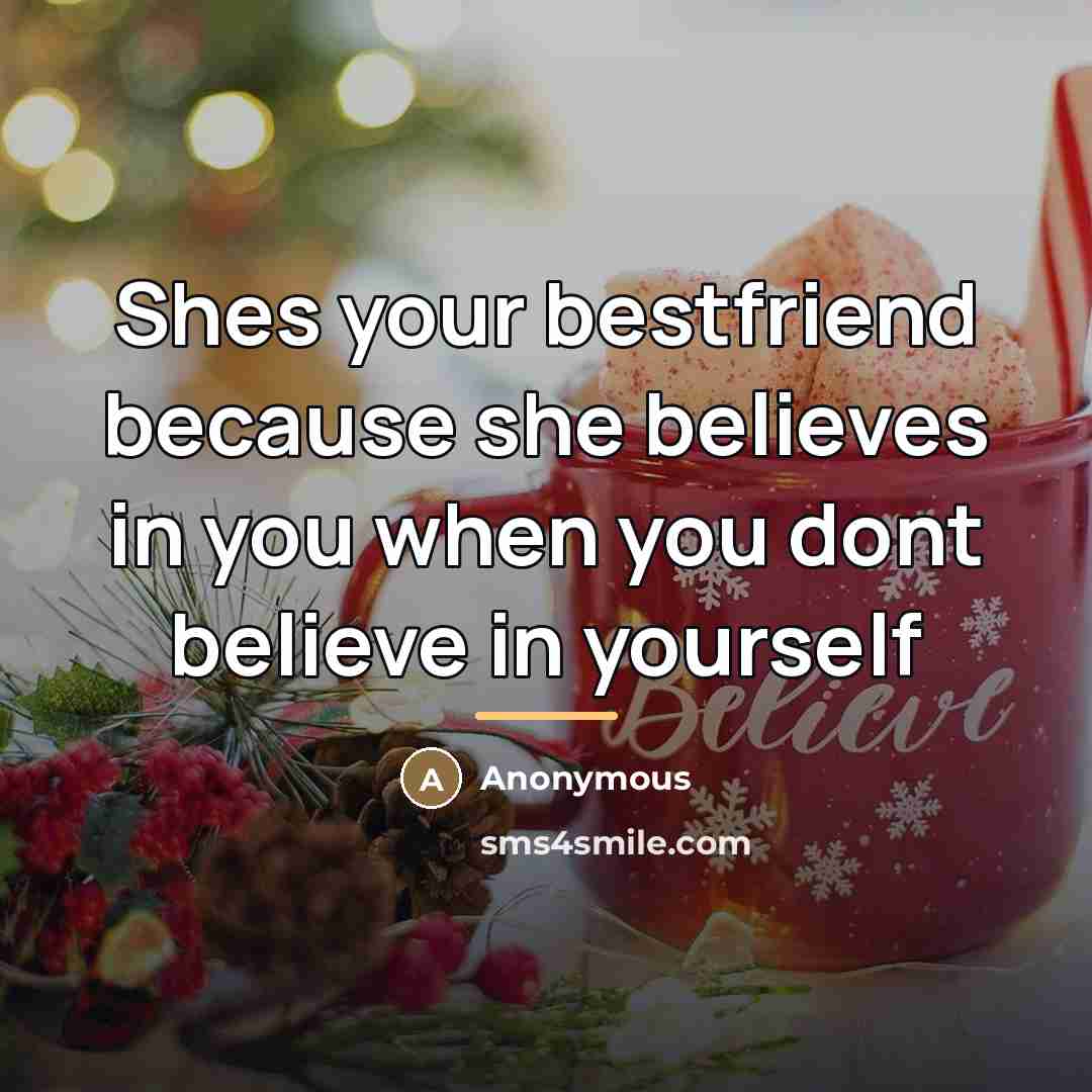 “Shes your bestfriend because she believes in you when you…” quote by Anonymous