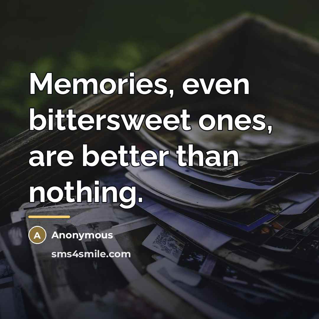 “Memories, even bittersweet ones, are better than nothing.…” quote by Anonymous