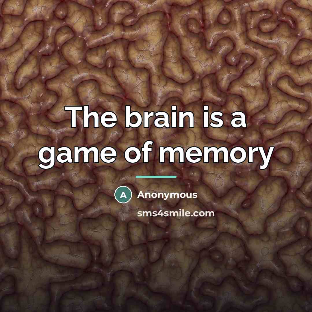 “The brain is a game of memory…” quote by Anonymous