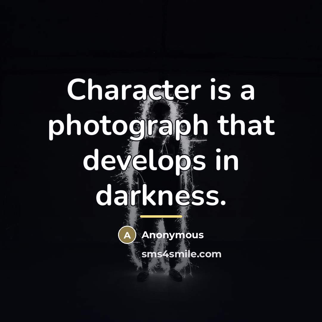 “Character is a photograph that develops in darkness.…” quote by Anonymous
