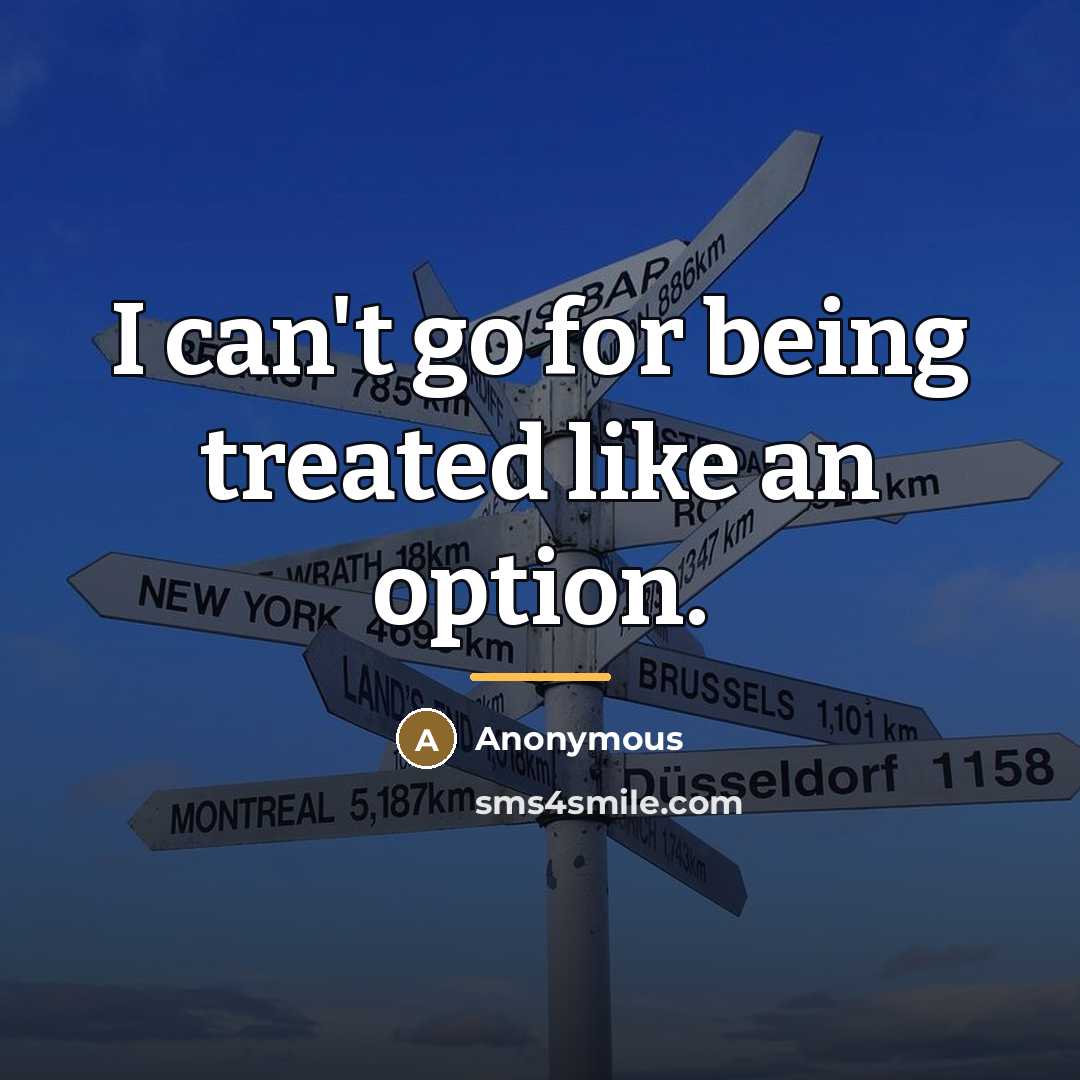 “I can't go for being treated like an option.…” quote by Anonymous