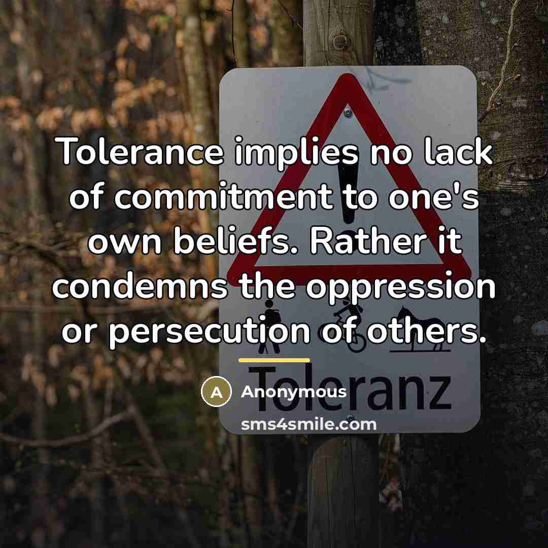 “Tolerance implies no lack of commitment to one's own beliefs.…” quote by Anonymous