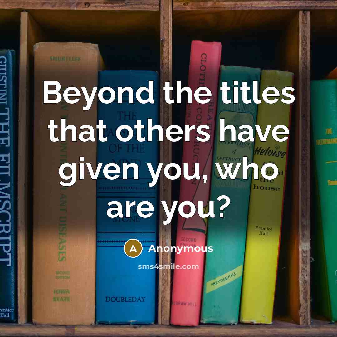 “Beyond the titles that others have given you, who are you?” quote by Anonymous