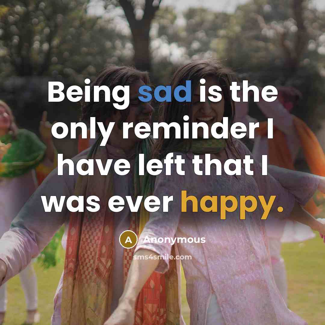 “Being sad is the only reminder I have left that…” quote by Anonymous