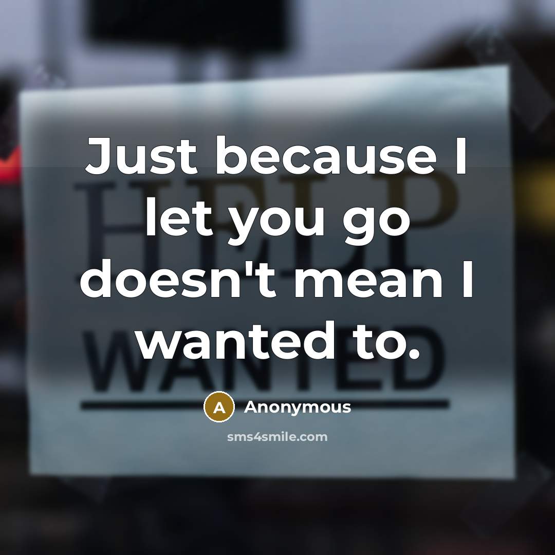“Just because I let you go doesn't mean I wanted…” quote by Anonymous