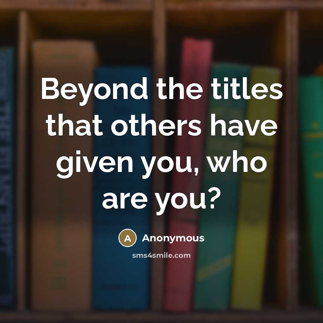 “Beyond the titles that others have given you, who are you?” quote by Anonymous