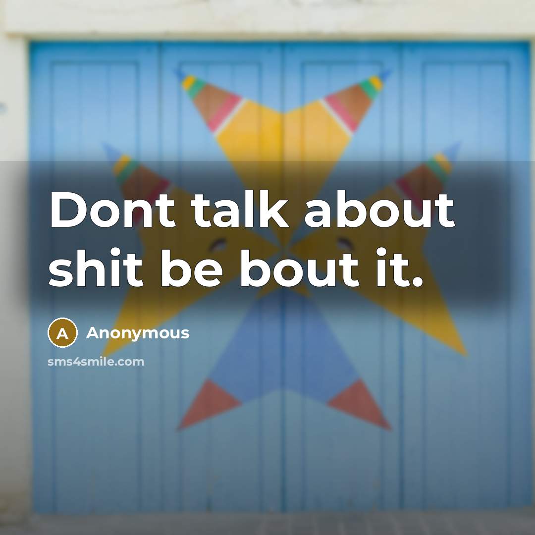 “Dont talk about shit be bout it.…” quote by Anonymous