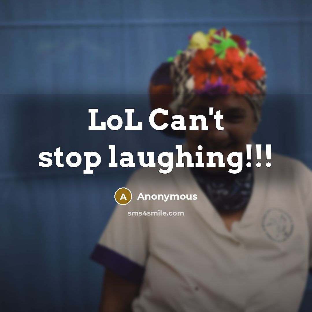 “LoL Can't stop laughing!!!…” quote by Anonymous