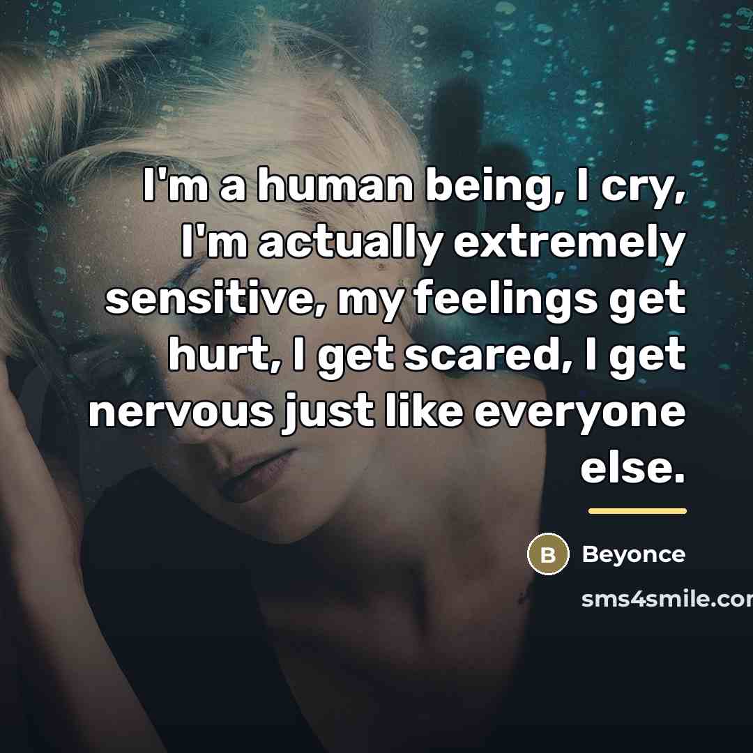 “I'm a human being, I cry, I'm actually extremely sensitive,…” quote by Beyonce